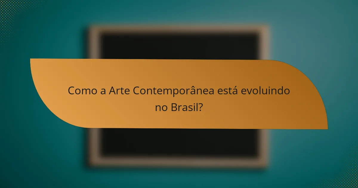 Como a Arte Contemporânea está evoluindo no Brasil?