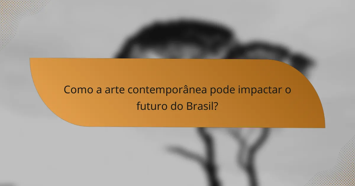 Como a arte contemporânea pode impactar o futuro do Brasil?