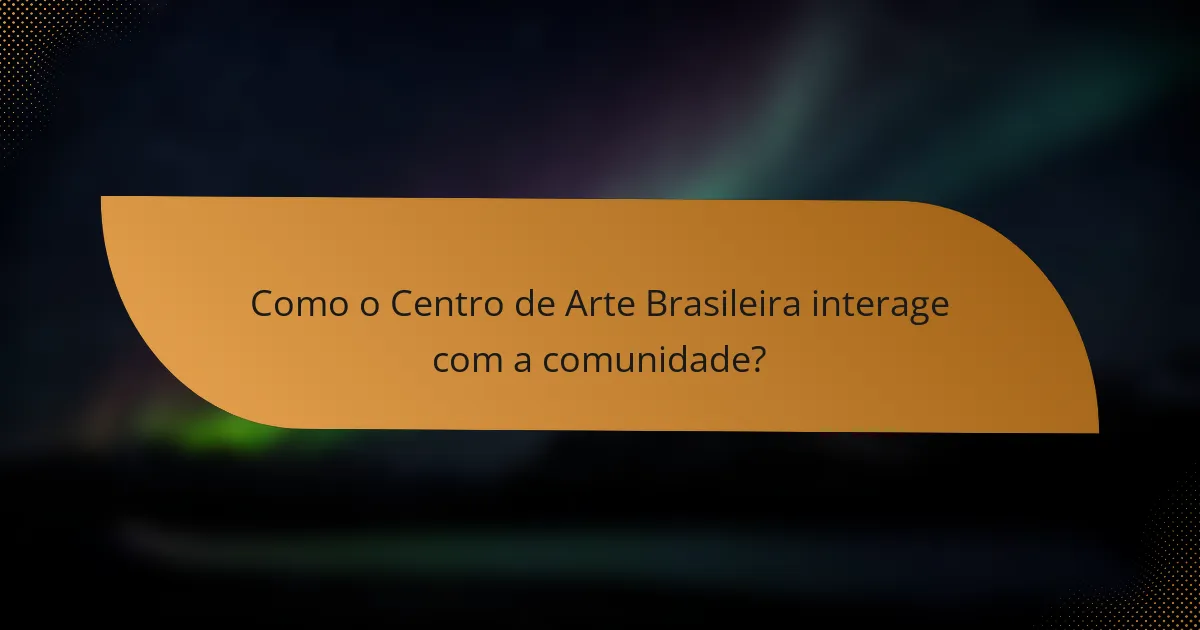 Como o Centro de Arte Brasileira interage com a comunidade?