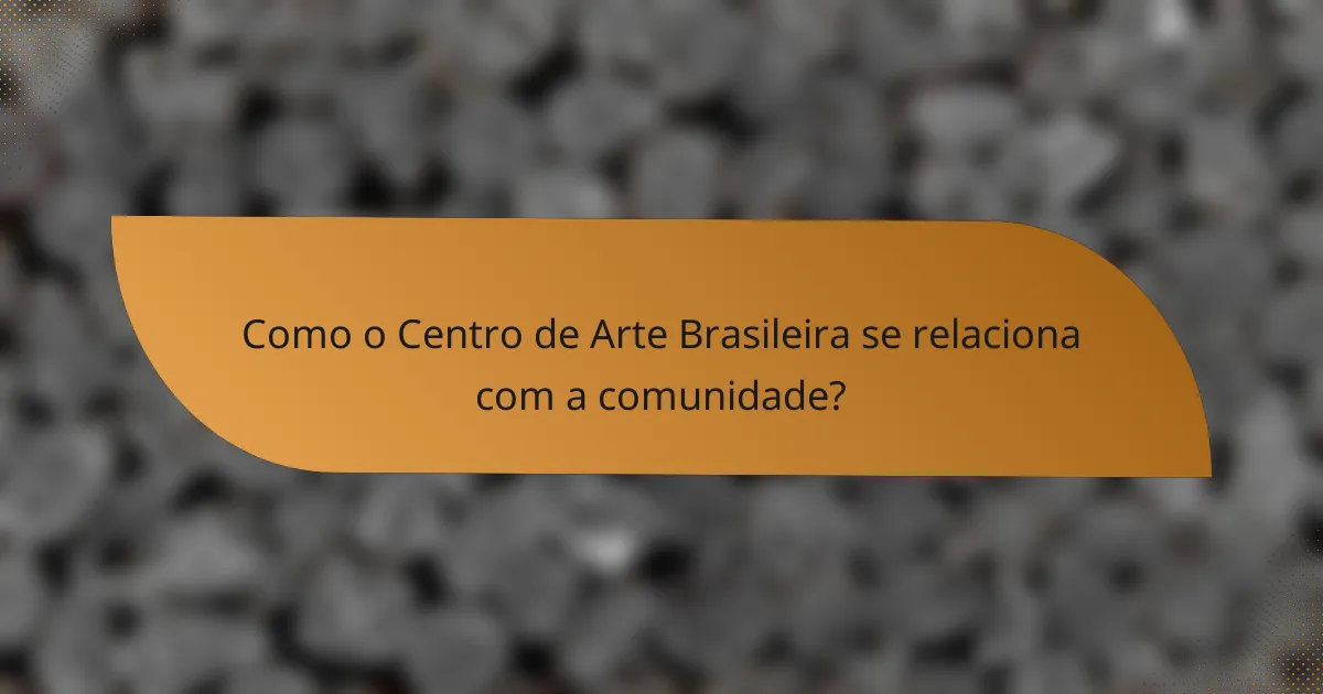 Como o Centro de Arte Brasileira se relaciona com a comunidade?