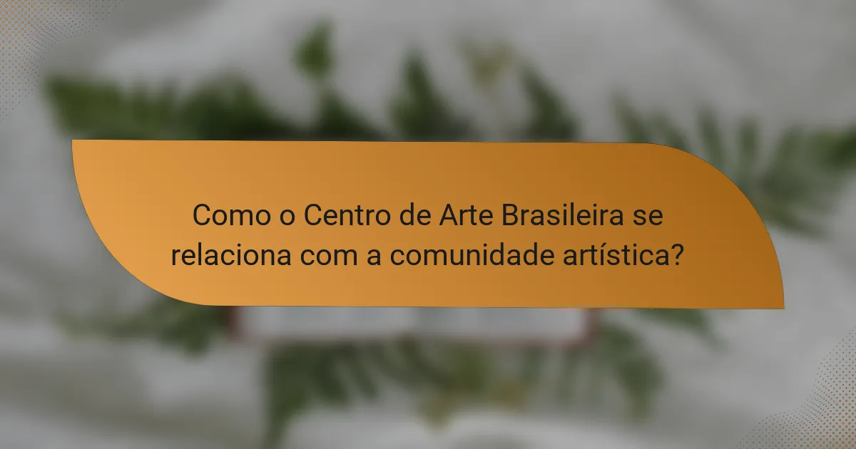 Como o Centro de Arte Brasileira se relaciona com a comunidade artística?