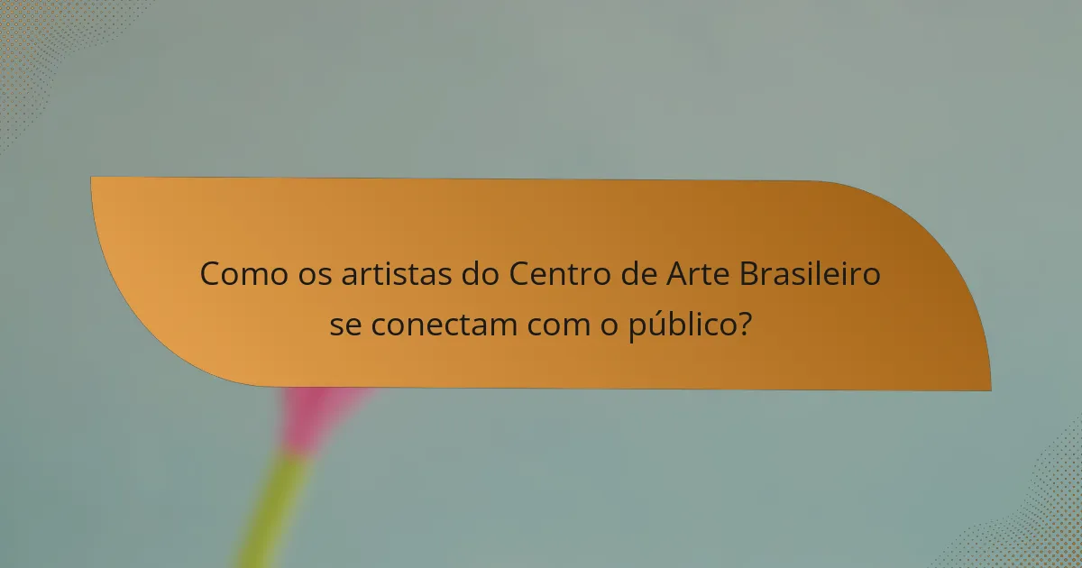Como os artistas do Centro de Arte Brasileiro se conectam com o público?