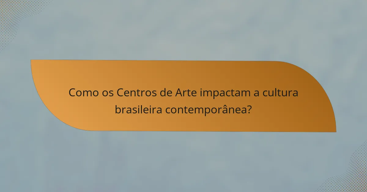 Como os Centros de Arte impactam a cultura brasileira contemporânea?