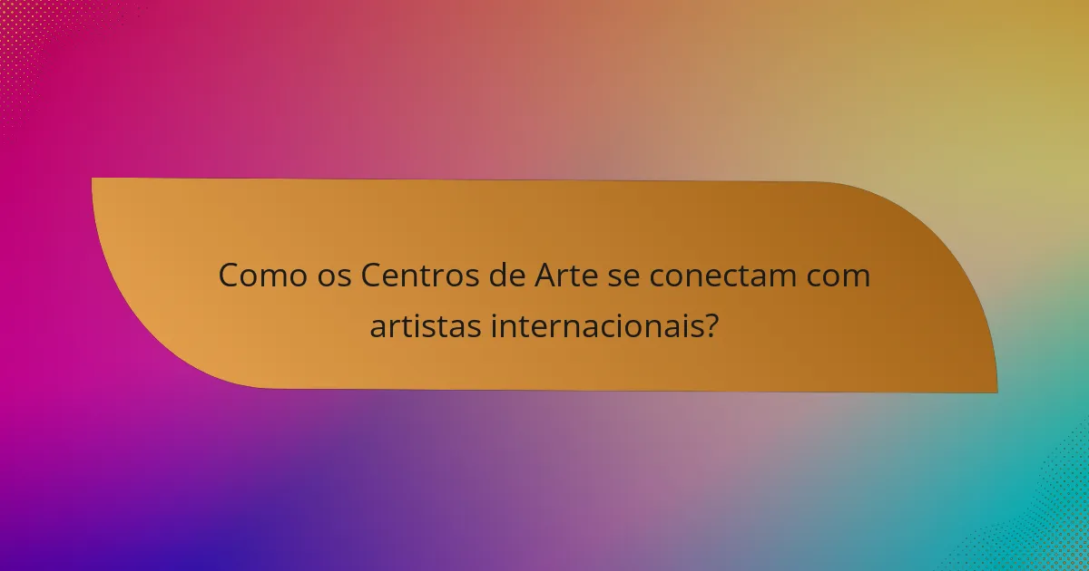 Como os Centros de Arte se conectam com artistas internacionais?