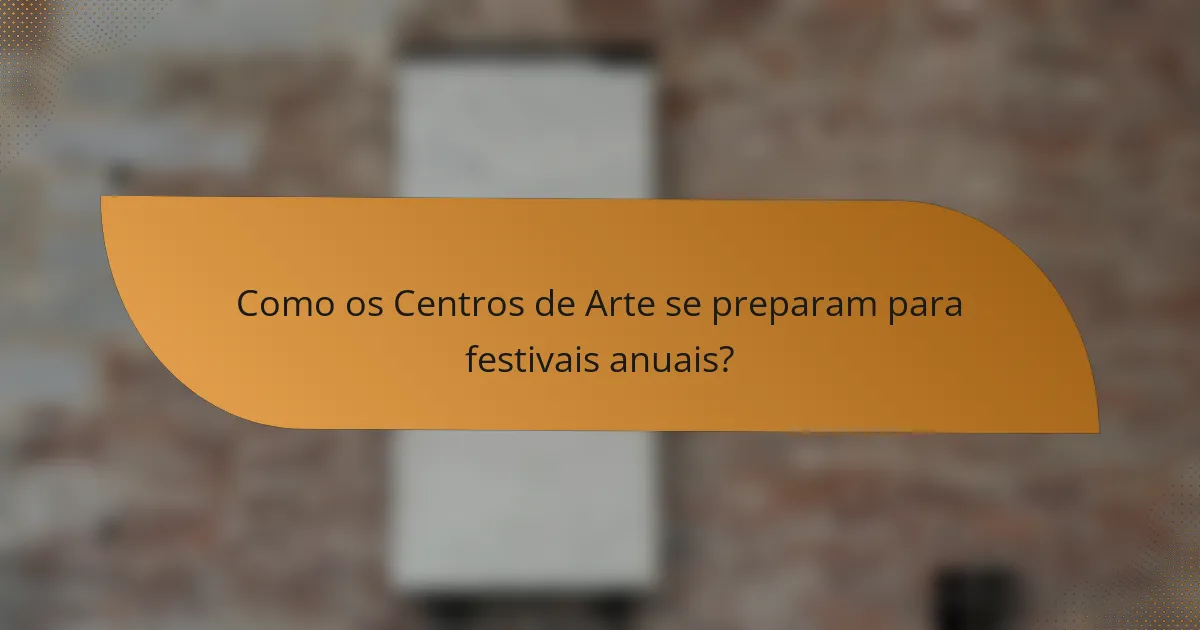 Como os Centros de Arte se preparam para festivais anuais?
