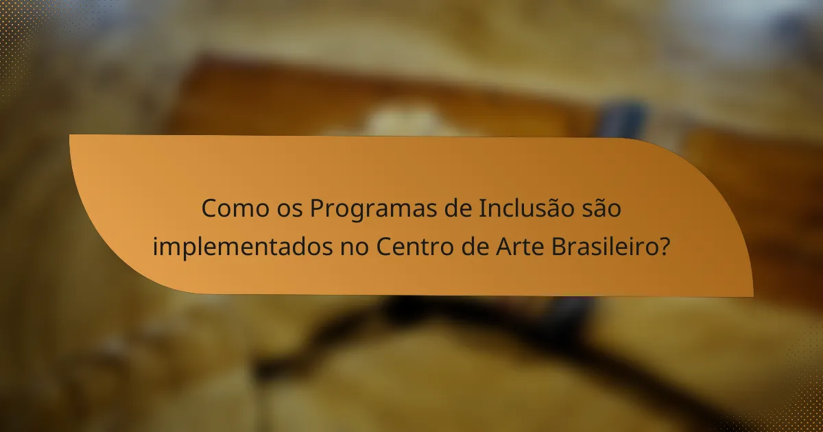Como os Programas de Inclusão são implementados no Centro de Arte Brasileiro?