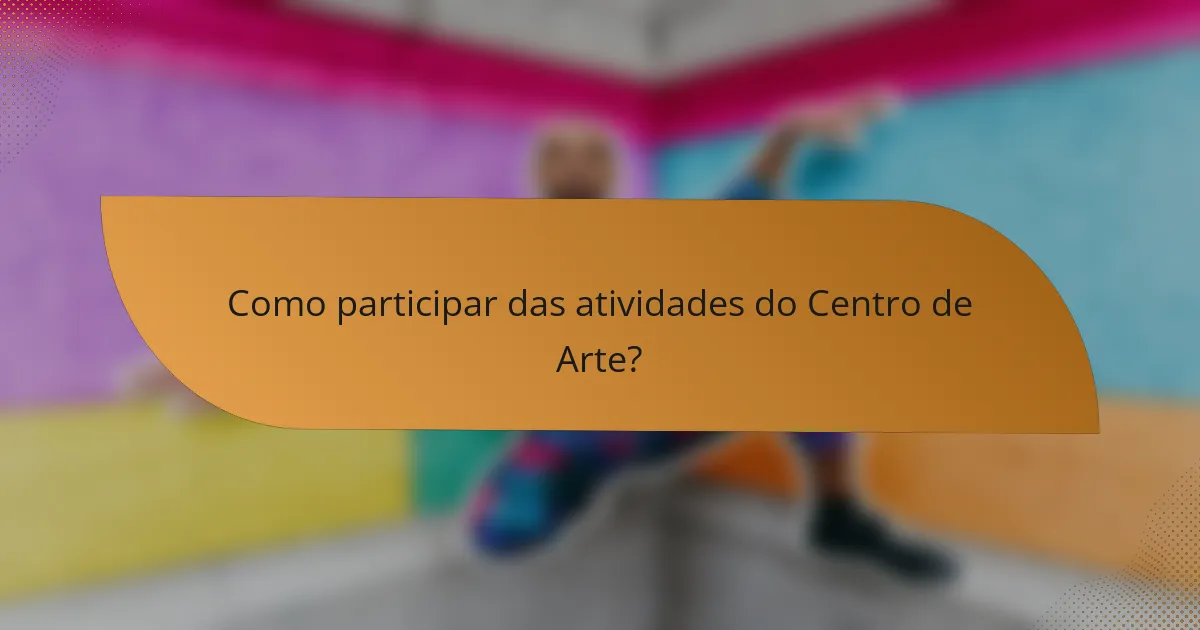 Como participar das atividades do Centro de Arte?