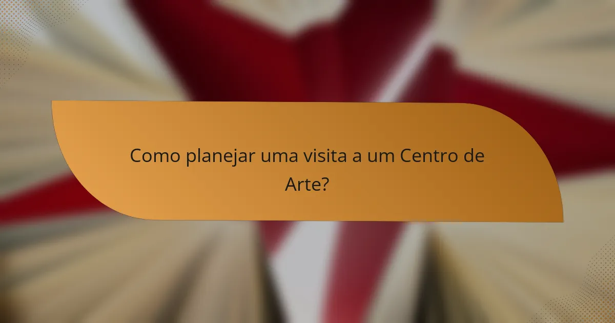 Como planejar uma visita a um Centro de Arte?