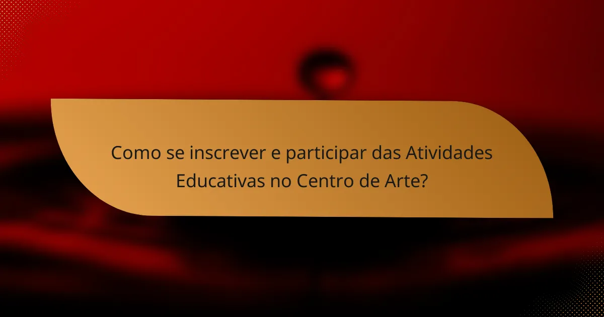 Como se inscrever e participar das Atividades Educativas no Centro de Arte?