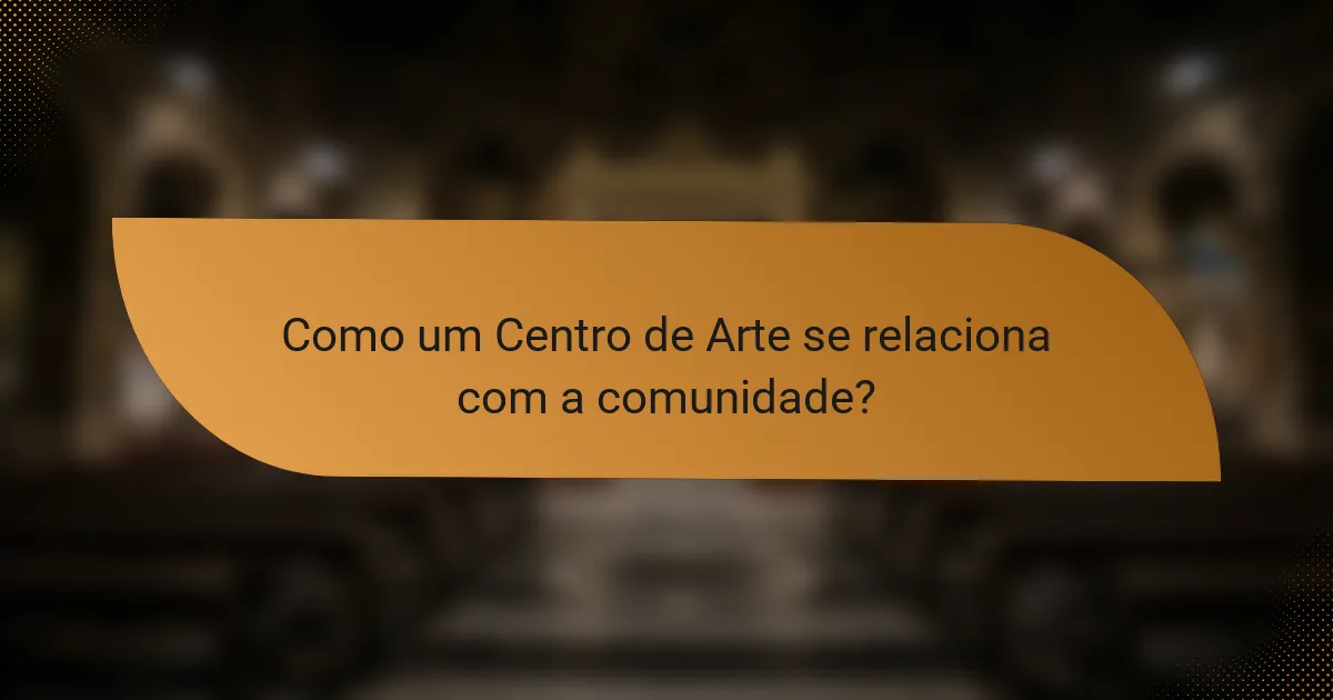 Como um Centro de Arte se relaciona com a comunidade?