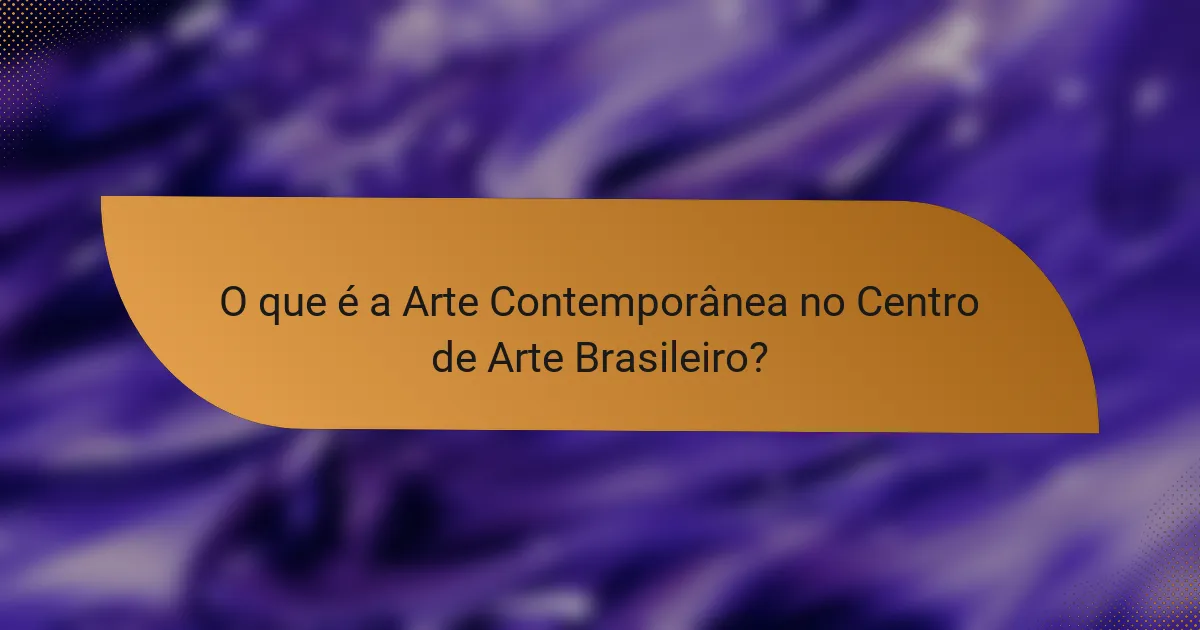 O que é a Arte Contemporânea no Centro de Arte Brasileiro?