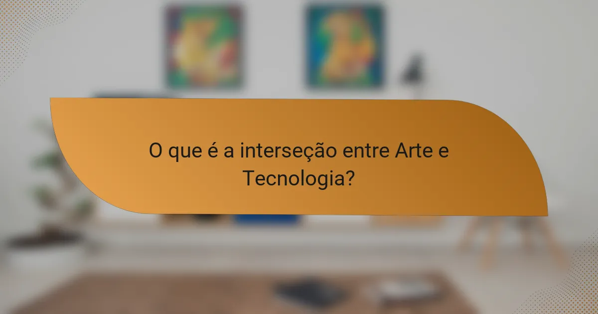 O que é a interseção entre Arte e Tecnologia?