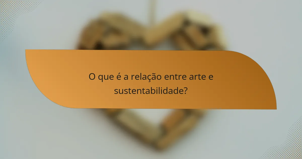 O que é a relação entre arte e sustentabilidade?