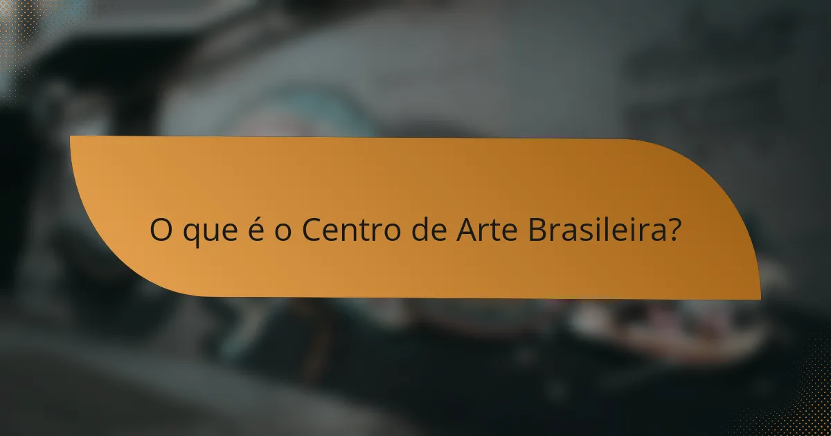 O que é o Centro de Arte Brasileira?