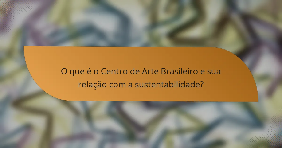 O que é o Centro de Arte Brasileiro e sua relação com a sustentabilidade?
