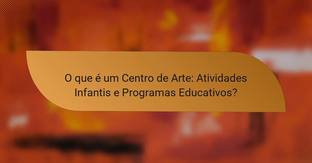O que é um Centro de Arte: Atividades Infantis e Programas Educativos?