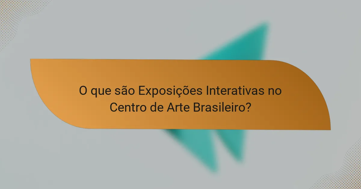 O que são Exposições Interativas no Centro de Arte Brasileiro?
