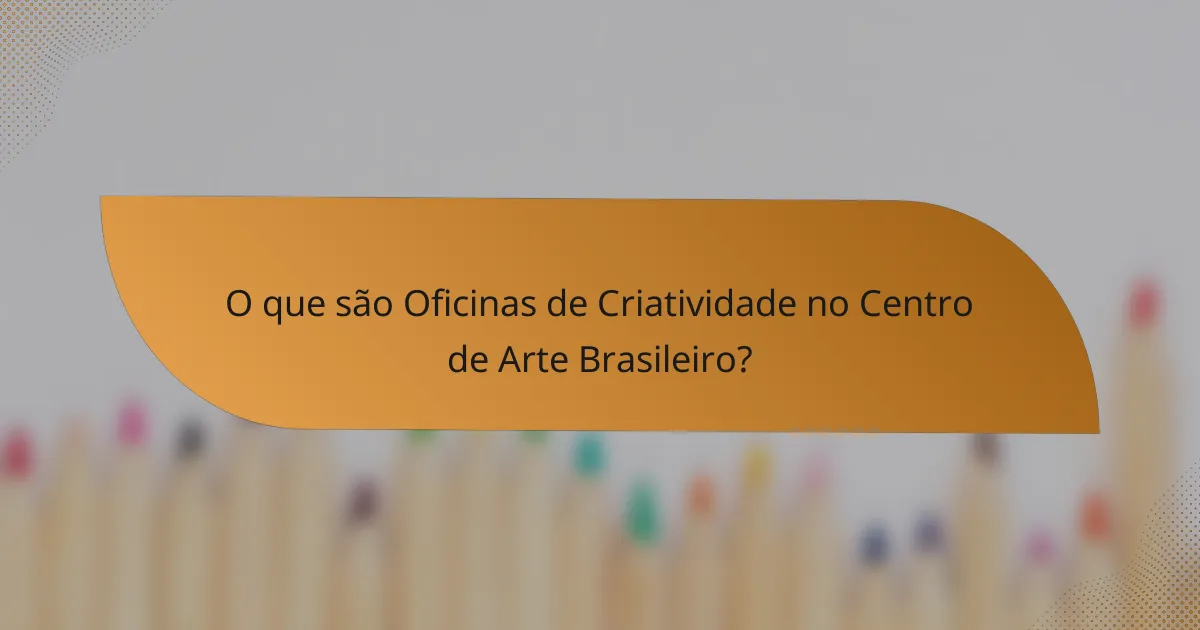 O que são Oficinas de Criatividade no Centro de Arte Brasileiro?