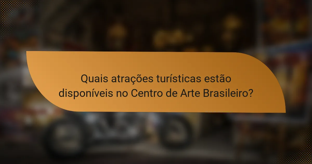Quais atrações turísticas estão disponíveis no Centro de Arte Brasileiro?
