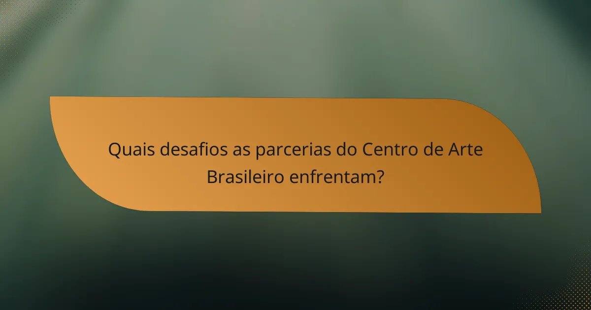 Quais desafios as parcerias do Centro de Arte Brasileiro enfrentam?