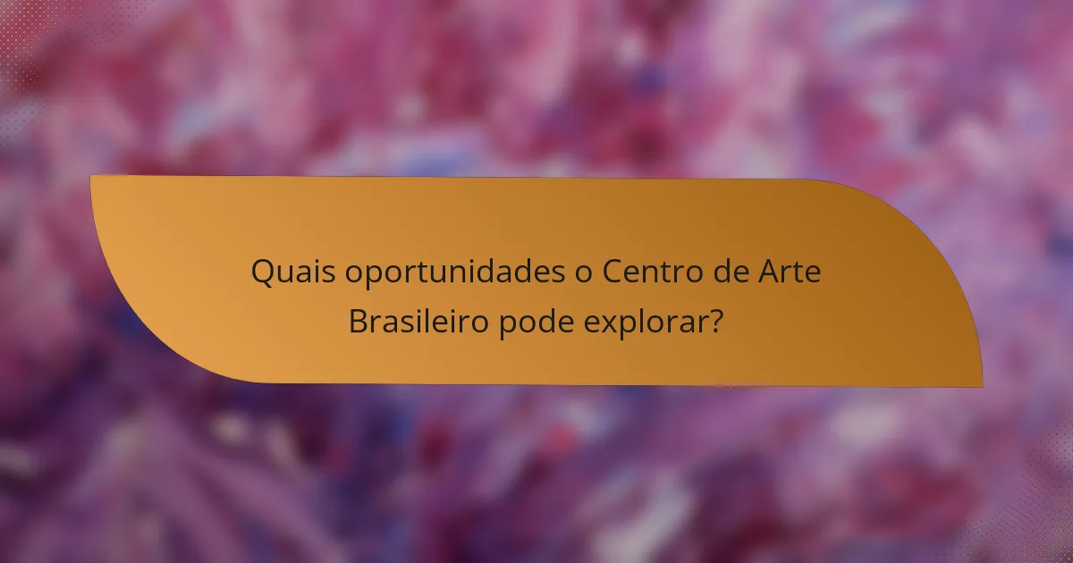 Quais oportunidades o Centro de Arte Brasileiro pode explorar?