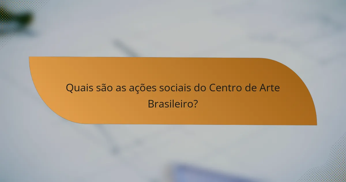 Quais são as ações sociais do Centro de Arte Brasileiro?