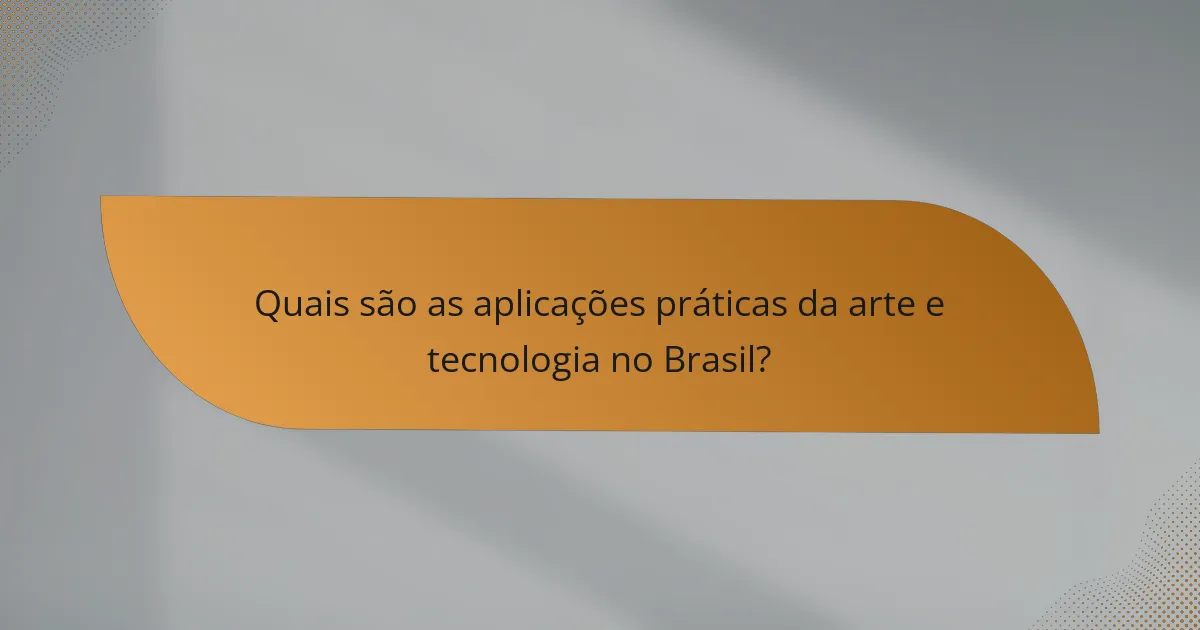 Quais são as aplicações práticas da arte e tecnologia no Brasil?