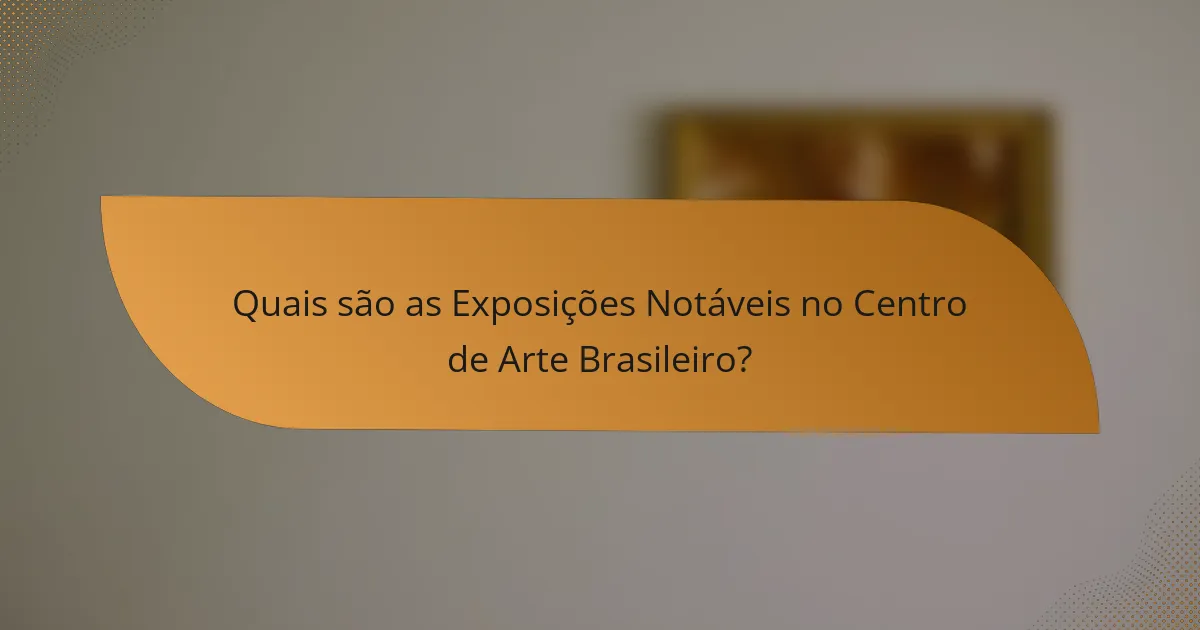 Quais são as Exposições Notáveis no Centro de Arte Brasileiro?