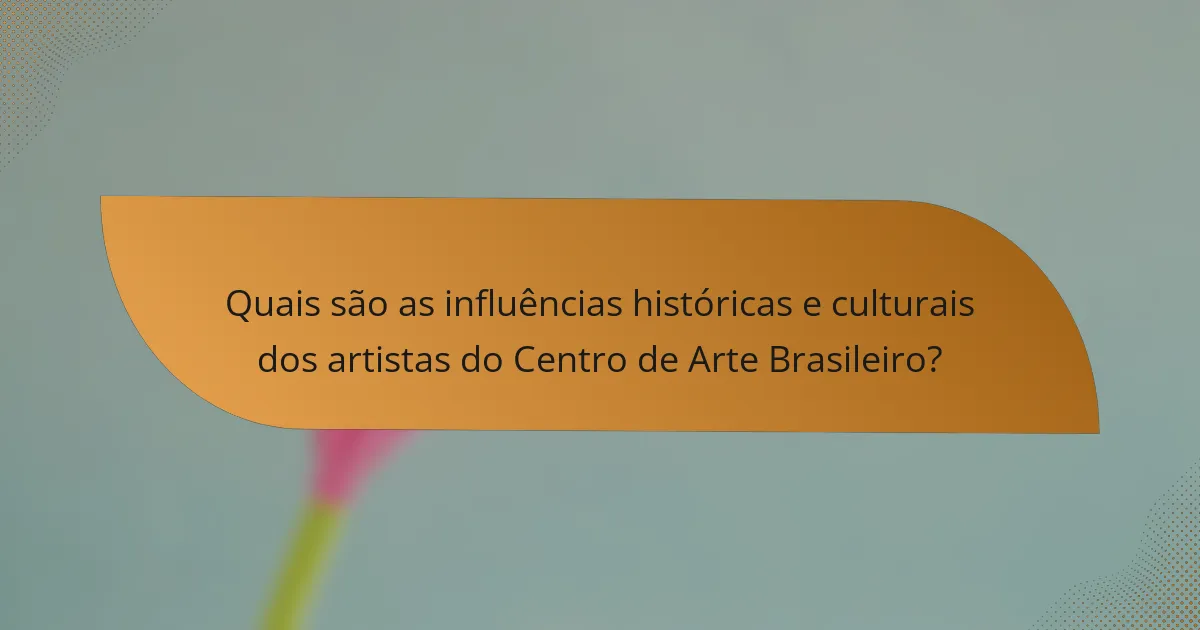 Quais são as influências históricas e culturais dos artistas do Centro de Arte Brasileiro?
