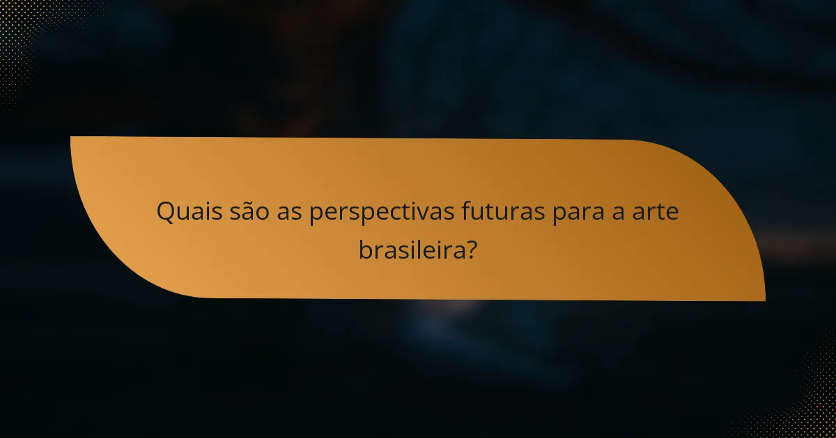 Quais são as perspectivas futuras para a arte brasileira?