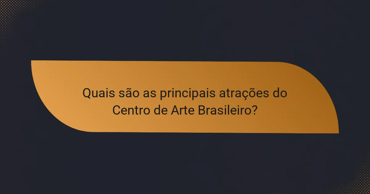 Quais são as principais atrações do Centro de Arte Brasileiro?