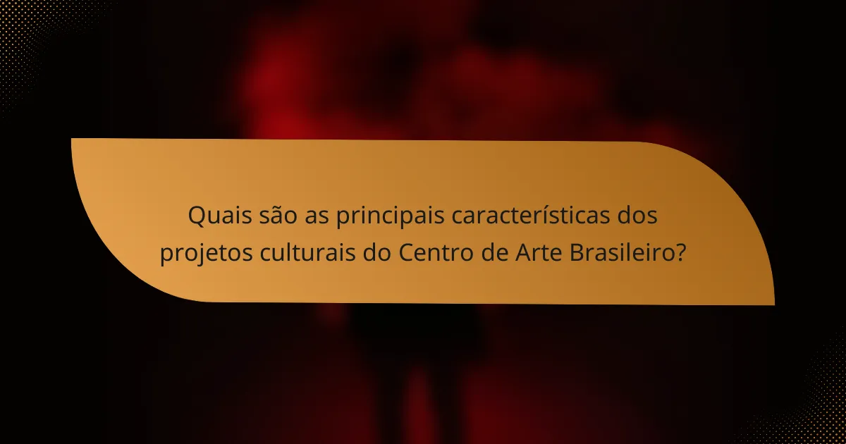 Quais são as principais características dos projetos culturais do Centro de Arte Brasileiro?