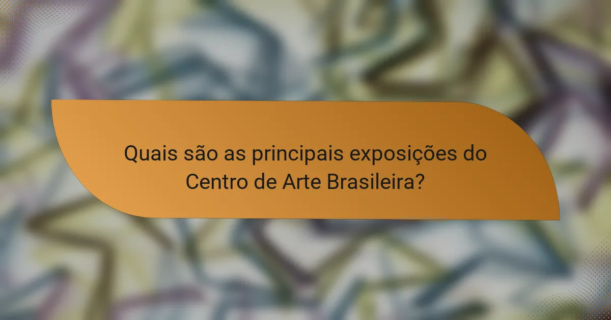 Quais são as principais exposições do Centro de Arte Brasileira?