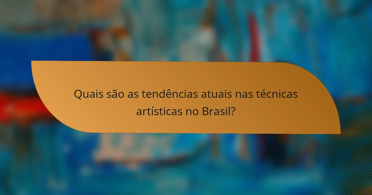 Quais são as tendências atuais nas técnicas artísticas no Brasil?