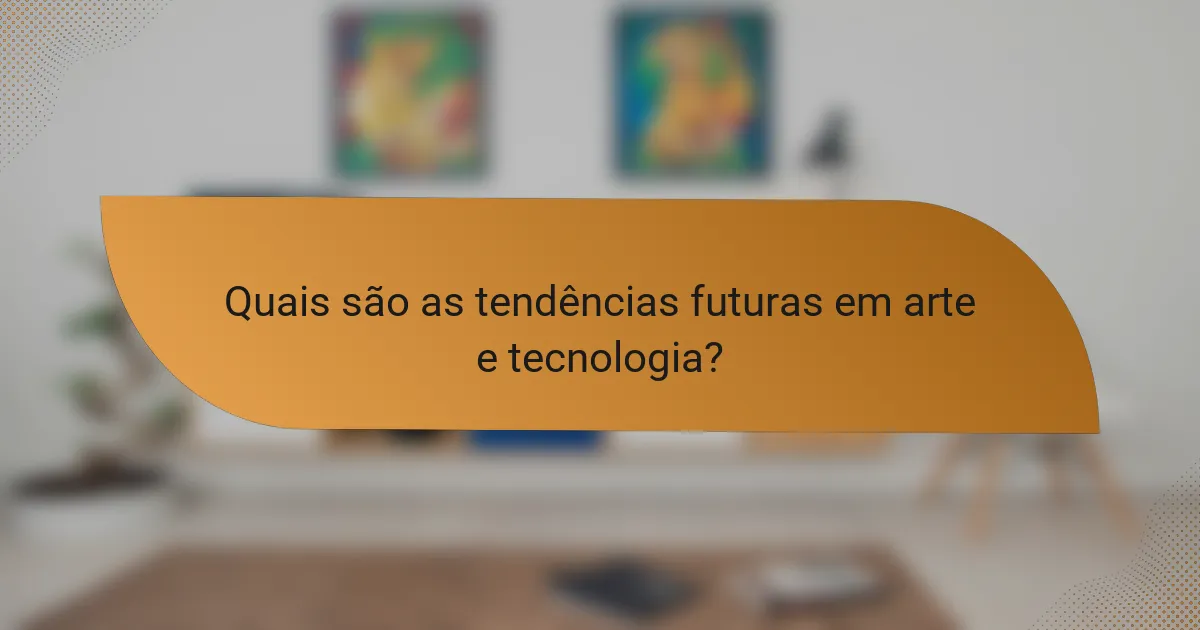 Quais são as tendências futuras em arte e tecnologia?