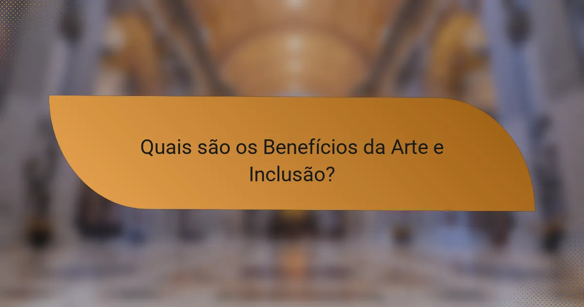 Quais são os Benefícios da Arte e Inclusão?