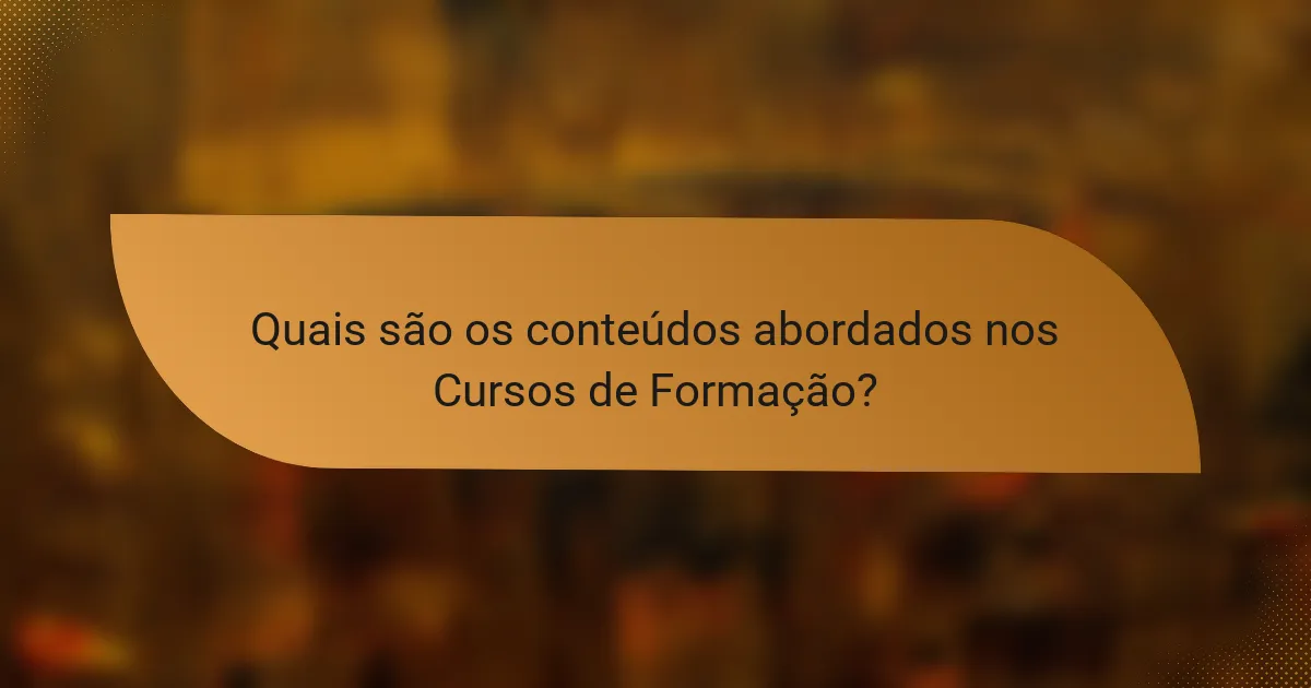 Quais são os conteúdos abordados nos Cursos de Formação?