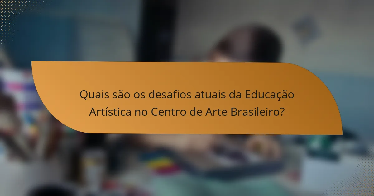 Quais são os desafios atuais da Educação Artística no Centro de Arte Brasileiro?