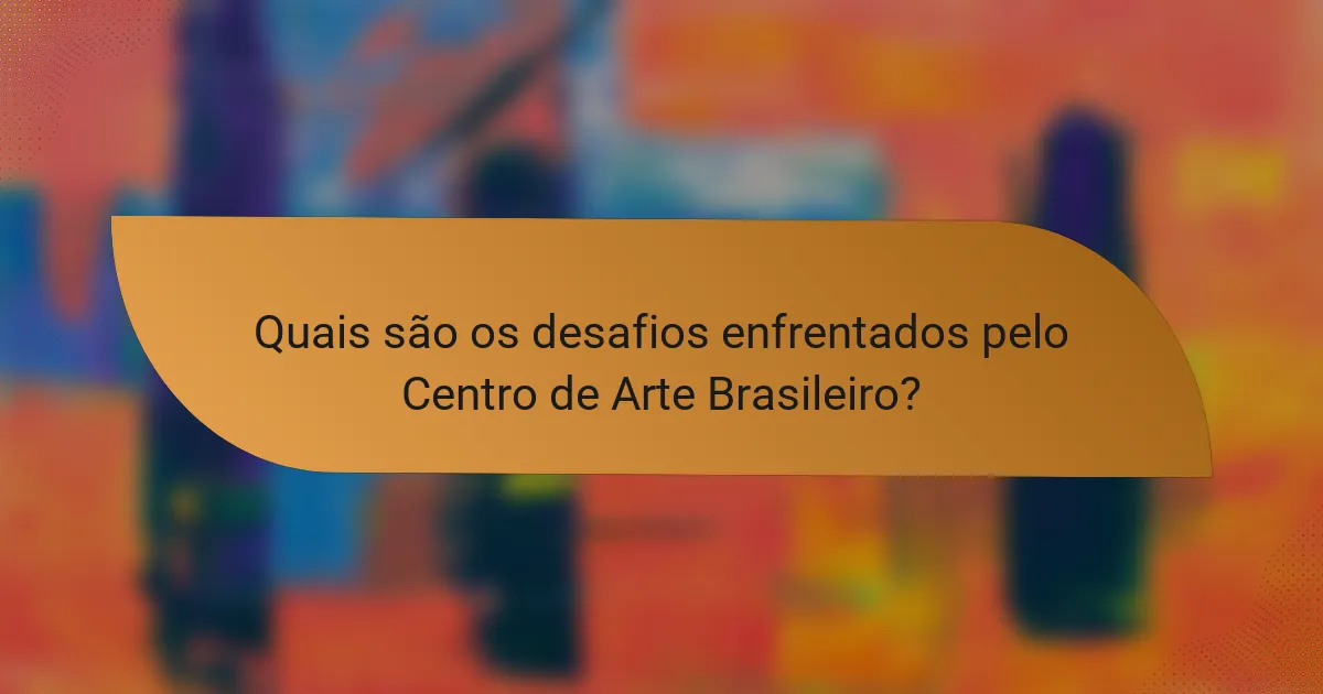 Quais são os desafios enfrentados pelo Centro de Arte Brasileiro?