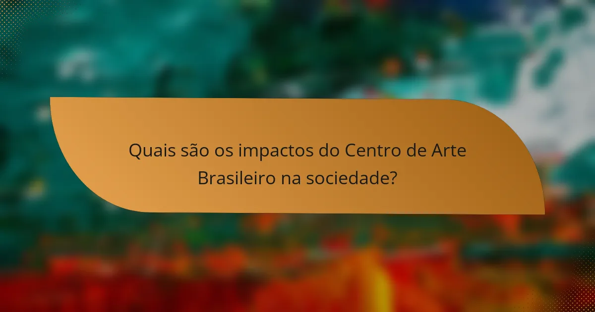 Quais são os impactos do Centro de Arte Brasileiro na sociedade?