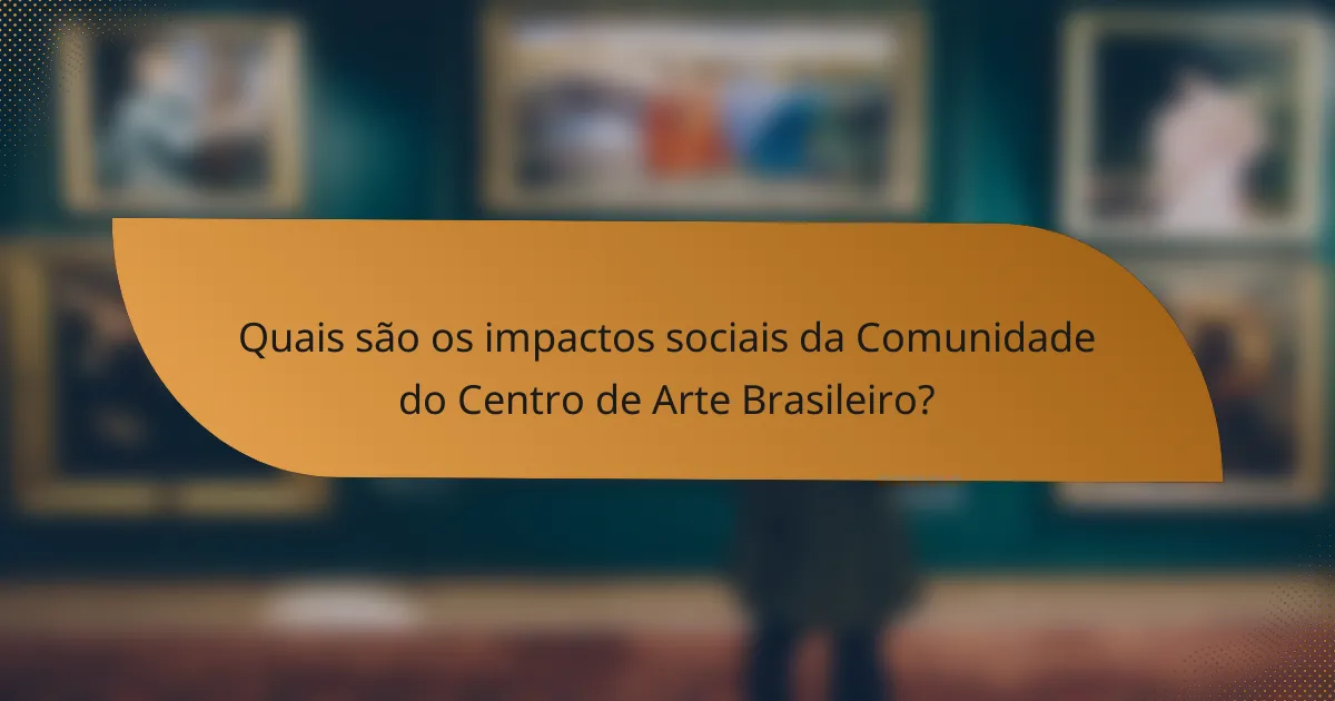 Quais são os impactos sociais da Comunidade do Centro de Arte Brasileiro?