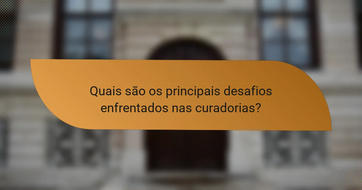 Quais são os principais desafios enfrentados nas curadorias?