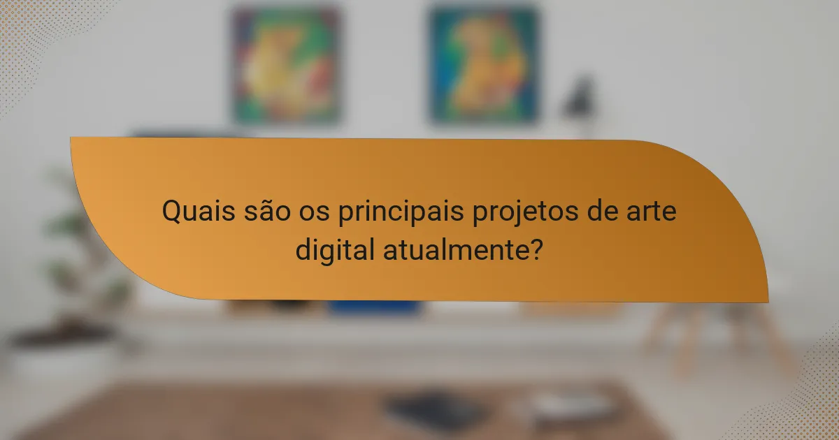 Quais são os principais projetos de arte digital atualmente?