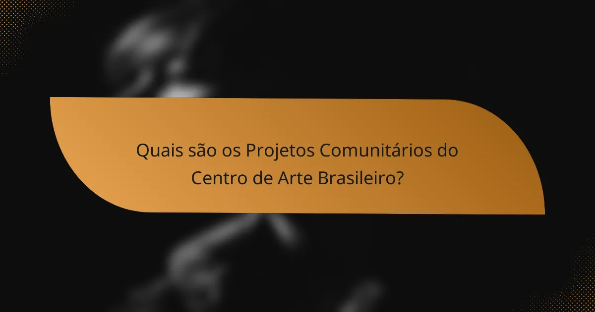 Quais são os Projetos Comunitários do Centro de Arte Brasileiro?