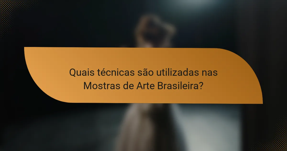 Quais técnicas são utilizadas nas Mostras de Arte Brasileira?