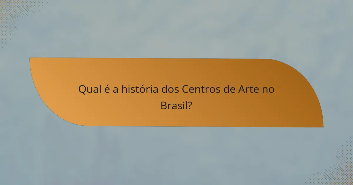 Qual é a história dos Centros de Arte no Brasil?