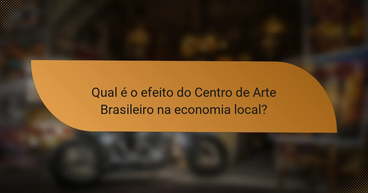 Qual é o efeito do Centro de Arte Brasileiro na economia local?