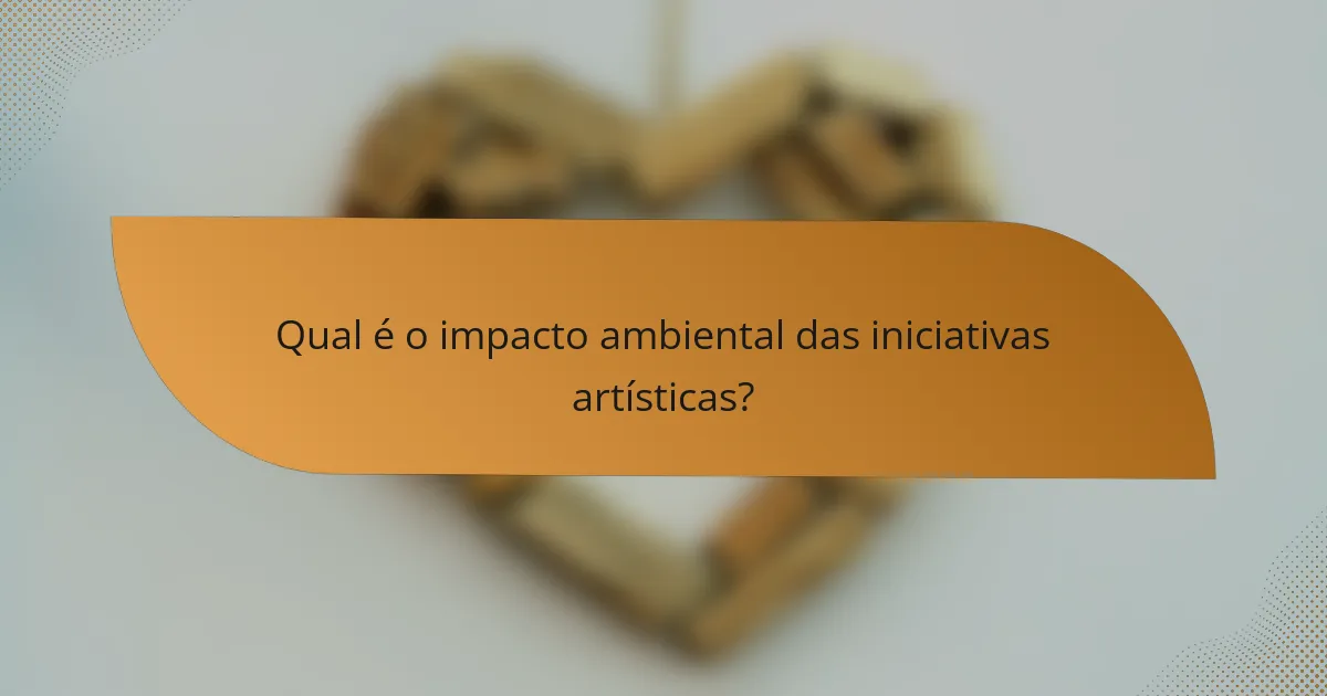 Qual é o impacto ambiental das iniciativas artísticas?