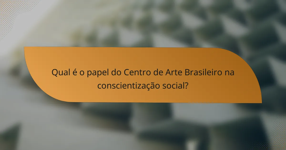 Qual é o papel do Centro de Arte Brasileiro na conscientização social?