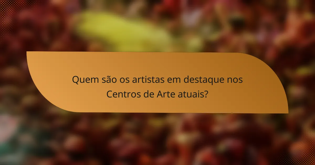 Quem são os artistas em destaque nos Centros de Arte atuais?